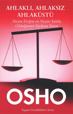Cover of the book Ahlaklı, Ahlaksız Ahlaküstü by Osho
