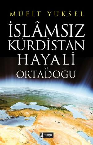 Book cover of İslamsız Kürdistan Hayali ve Ortadoğu
