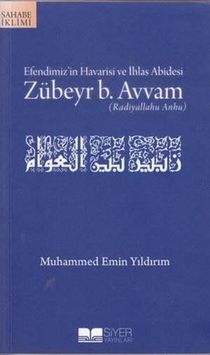 Cover of the book Efendimiz'in Havarisi ve İhlas Abidesi Zübeyr B. Avvam by Muhammed Emin Yıldırım