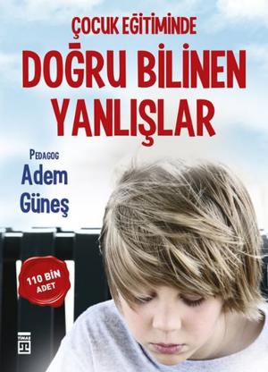 Cover of the book Çocuk Eğitiminde Doğru Bilinen Yanlışlar by Adem Güneş
