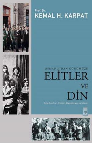 Cover of the book Osmanlı'dan Günümüze Elitler ve Din by Kemal H. Karpat