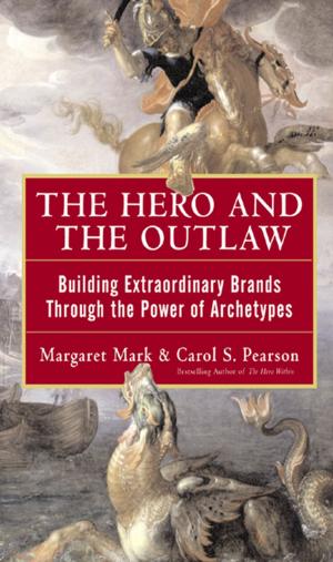 Cover of the book The Hero and the Outlaw: Building Extraordinary Brands Through the Power of Archetypes by Victor Buzzotta, R. E. Lefton