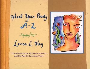 Cover of the book Heal Your Body A-Z by Robert Holden, Ph.D.
