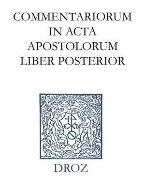 Cover of the book Commentariorum in acta apostolorum liber posterior. Series II. Opera exegetica by Jean-François Gilmont, Marie-Madeleine Fragonard, O. Carpi-Mailly, E.M. Braekman, Max Engammare, Christoph Burger, Irena Backus