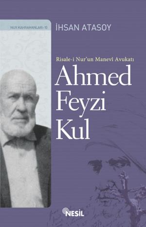 Cover of the book Risale-i Nur'un Manevi Avukatı Ahmed Feyzi Kul by Şadi Eren