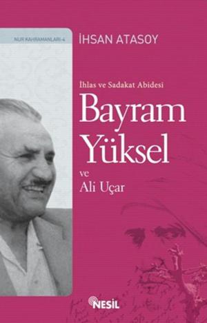 Cover of the book İhlas ve Sadakat Abidesi Bayram Yüksel ve Ali Uçar by SONIA SERRAVALLI