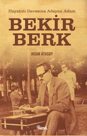 Cover of the book Hayatını Davasına Adayan Adam: Bekir Berk by Halit Ertuğrul