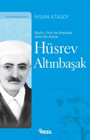 Cover of the book Hüsrev Altınbaşak Risale-i Nur'un Neşrinde Altın Bir Kalem by Halit Ertuğrul