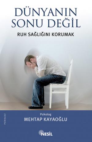 Cover of the book Dünyanın Sonu Değil - Ruh Sağlığını Korumak by Yavuz Bahadıroğlu