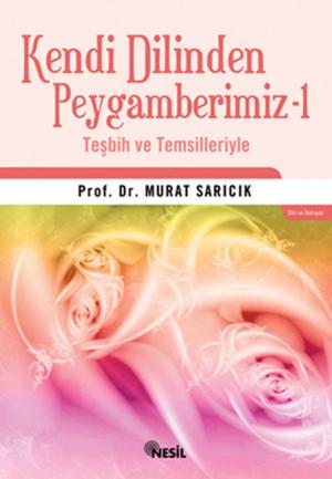 Cover of the book Kendi Dilinden Peygamberimiz 1 (Teşbih ve Temsilleriyle) by Şakir Gözütok
