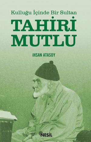 Cover of the book Kulluğu İçinde Bir Sultan: Tahiri Mutlu by İhsan Atasoy