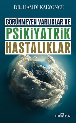 Cover of the book Görünmeyen Varlıklar ve Psikiyatrik Hastalıklar by Şaban Karaköse