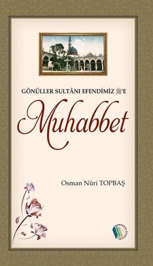 Cover of the book Gönüller Sultanı Efendimiz'e Muhabbet by Osman Nuri Topbaş