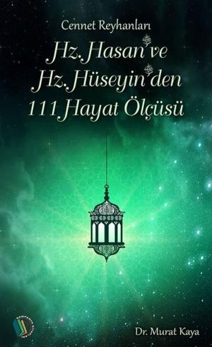 Cover of the book Hz.Hasan ve Hz.Hüseyin'den 111 Hayat Ölçüsü by M. Asım Köksal