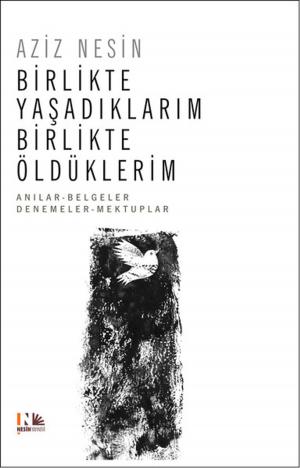 Cover of the book Birlikte Yaşadıklarım Birlikte Öldüklerim by Aziz Nesin