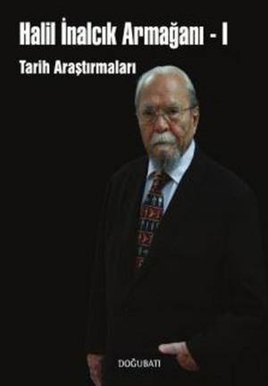 Cover of the book Halil İnalcık Armağanı 1 - Tarih Araştırmaları by Doğu Batı Yayınları