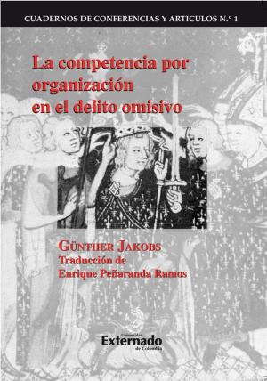 Cover of the book La competencia por organización en el delito omisivo by Eduardo Montealegre, Manuel José Cepeda, Alexei Julio