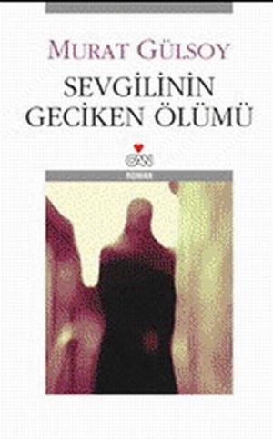 Cover of the book Sevgilinin Geciken Ölümü by Murat Gülsoy