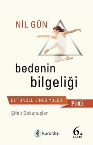 Cover of the book Bedenin Bilgeliği: Bütünsel Kinesiyoloji Piki-Şifalı Dokunuşlar by Nil Gün