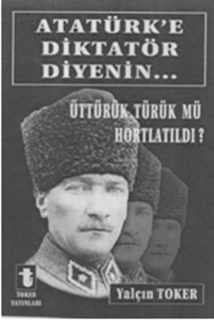Cover of the book Atatürk'e Diktatör Diyenin... by Toker Edebiyat Komisyonu