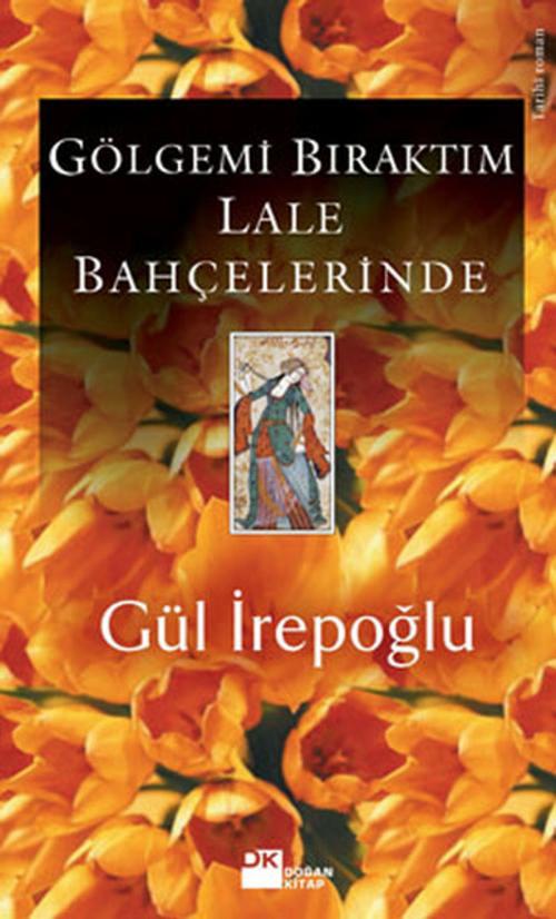 Cover of the book Gölgemi Bıraktım Lale Bahçelerinde by Gül İrepoğlu, Doğan Kitap