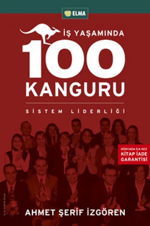 Cover of the book İş Yaşamında 100 Kanguru - Yönetim Liderlik ve İş Yaşamı by Ahmet Şerif İzgören, Elma Yayınevi