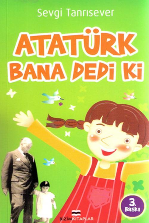 Cover of the book Atatürk Bana Dedi ki by Sevgi Tanrısever, Bizim Kitaplar