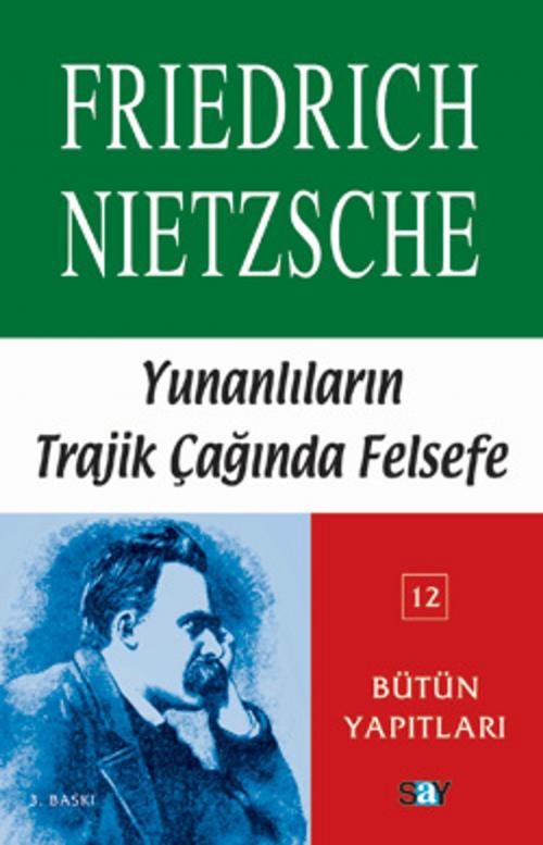 Cover of the book Yunanlılar'ın Trajik Çağında Felsefe by Friedrich Wilhelm Nietzsche, Say Yayınları