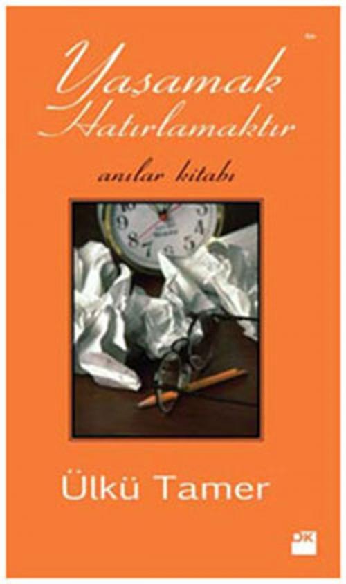 Cover of the book Yaşamak Hatırlamaktır Anılar Kitabı by Ülkü Tamer, Doğan Kitap