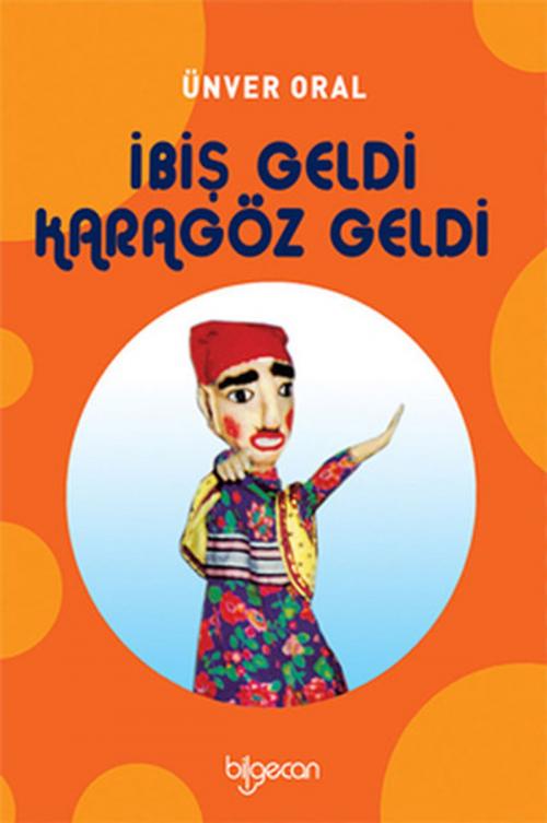 Cover of the book İbiş Geldi Karagöz Geldi by Ünver Oral, Bilgecan Çocuk Yayınları
