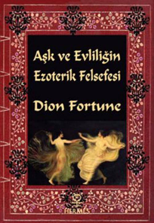 Cover of the book Aşk ve Evliliğin Ezoterik Felsefesi by Dion Fortune, Hermes Yayınları
