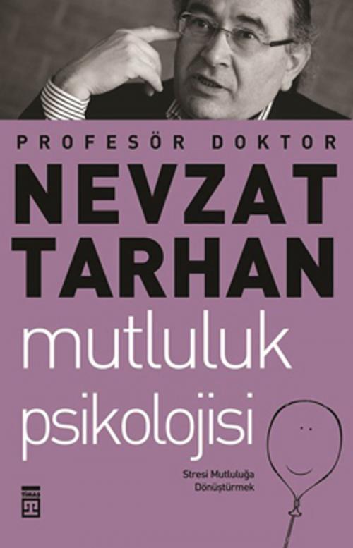 Cover of the book Mutluluk Psikolojisi ve Stresle Başa Çıkma by Prof. Dr. Nevzat Tarhan, Timaş Yayınları