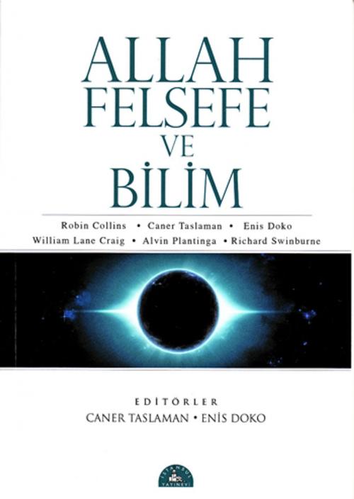 Cover of the book Allah Felsefe ve Bilim by Robin Collins, William Lane Craig, Alvin Plantinga, Caner Taslaman, Enis Doko, Richard Swinburne, İstanbul Yayınevi