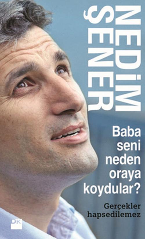 Cover of the book Baba Seni Neden Oraya Koydular? by Nedim Şener, Doğan Kitap