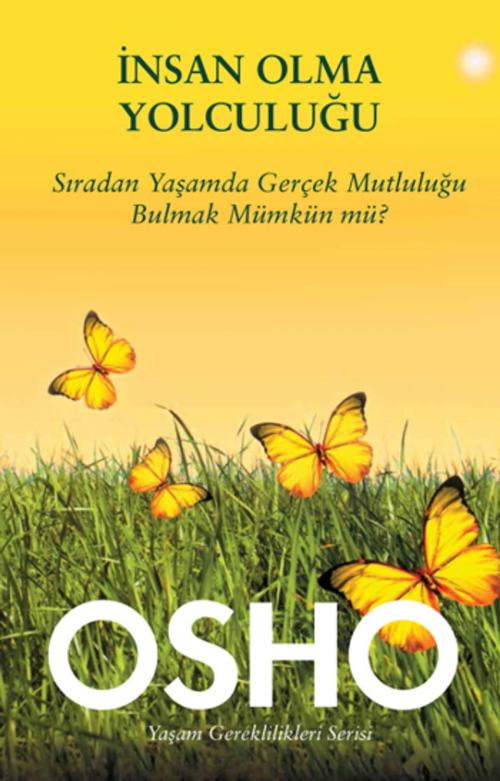 Cover of the book İnsan Olma Yolculuğu (Sıradan Yaşamda Gerçek Mutluluğu Bulmak Mümkün Mü?) by Osho, Butik