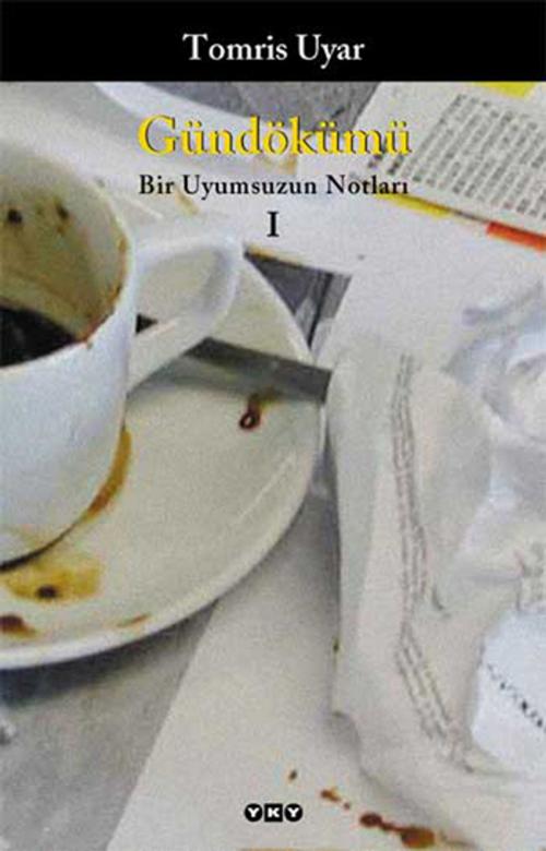 Cover of the book Gündökümü-Bir Uyumsuzun Notları I by Tomris Uyar, Yapı Kredi Yayınları
