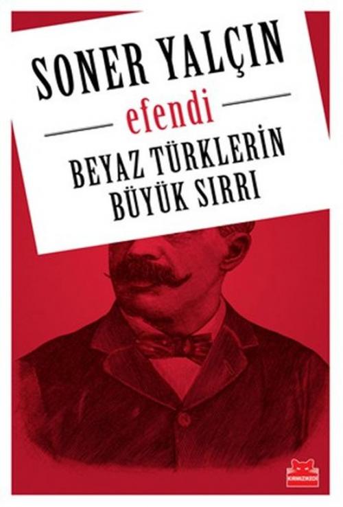 Cover of the book Beyaz Türklerin Büyük Sırrı- Efendi by Soner Yalçın, Kırmızı Kedi