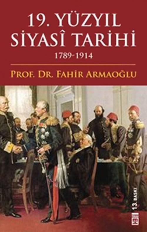 Cover of the book 19. Yüzyıl Siyasi Tarihi 1789-1914 by Fahir Armaoğlu, Timaş Yayınları