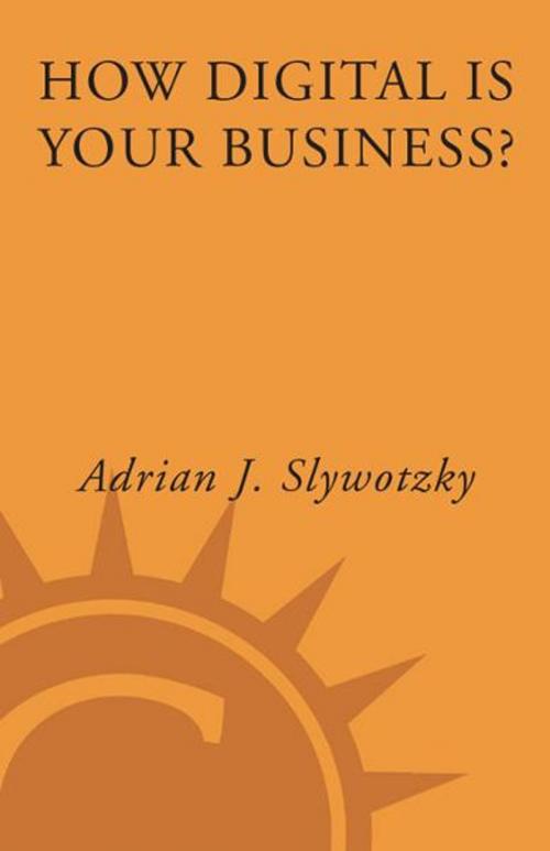 Cover of the book How Digital Is Your Business? by Adrian J. Slywotzky, David Morrison, Karl Weber, The Crown Publishing Group