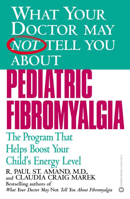 Cover of the book What Your Doctor May Not Tell You About: Pediatric Fibromyalgia by R. Paul St. Amand, Claudia Craig Marek, Grand Central Publishing