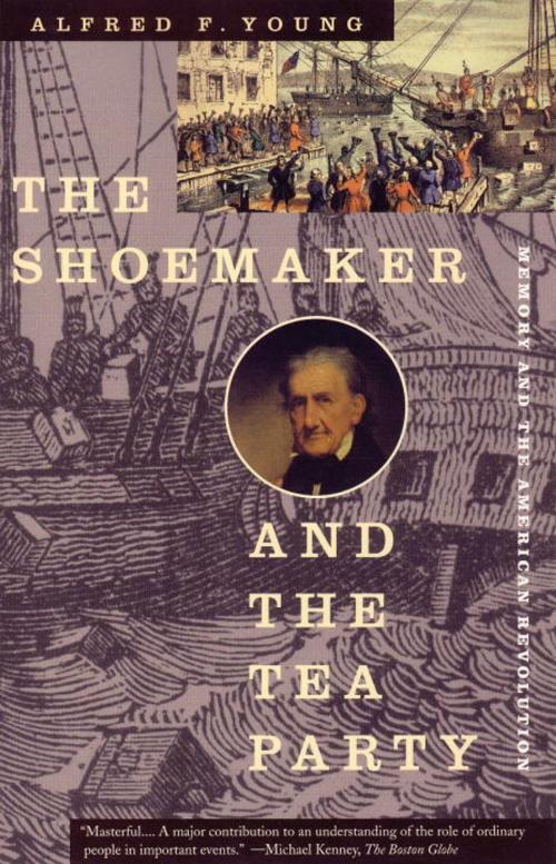 Cover of the book The Shoemaker and the Tea Party by Alfred F. Young, Beacon Press
