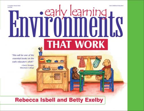 Cover of the book Early Learning Environments That Work by Rebecca Isbell, PhD, Betty Exelby, Gryphon House Inc.