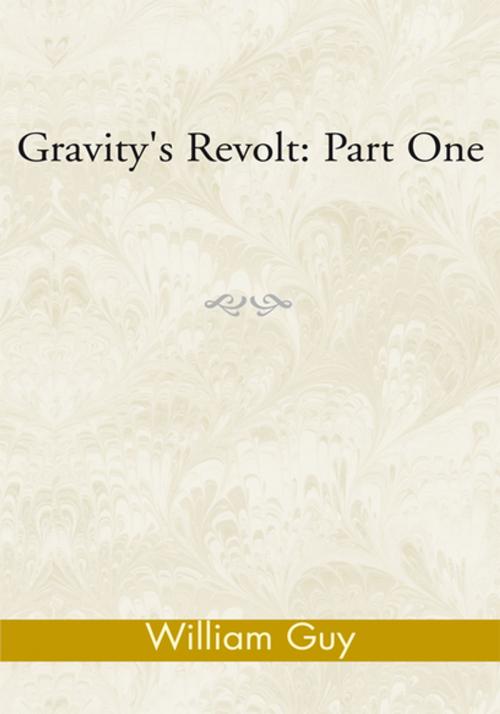 Cover of the book Gravity's Revolt: Part One by William Guy, Xlibris US