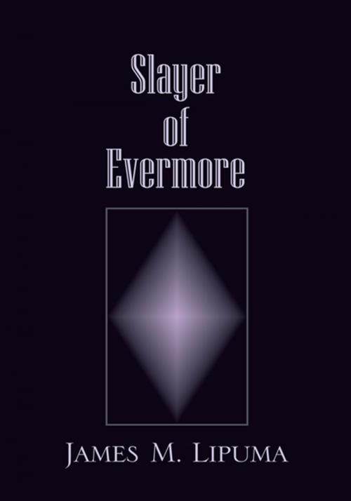 Cover of the book Slayer of Evermore by James M. Lipuma, Xlibris US