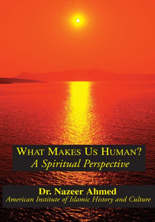 Cover of the book What Makes Us Human? by Dr. Nazeer Ahmed, Xlibris US
