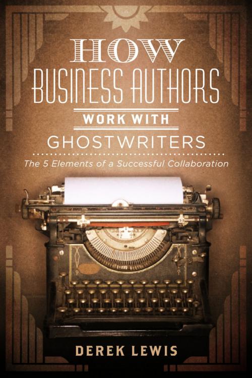 Cover of the book How Business Authors Work with Ghostwriters by Derek Lewis, BookBaby