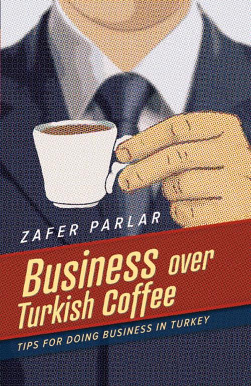 Cover of the book Business Over Turkish Coffee by Zafer Parlar, BookBaby