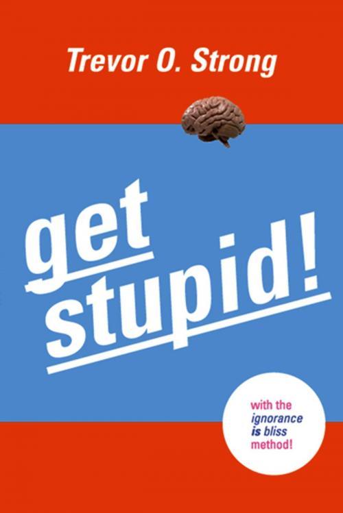 Cover of the book Get Stupid! by Trevor O. Strong, BookBaby