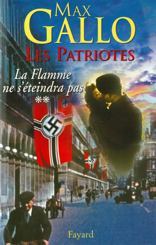 Cover of the book Les Patriotes - Tome 2 : La Flamme ne s'éteindra pas by Max Gallo, Fayard