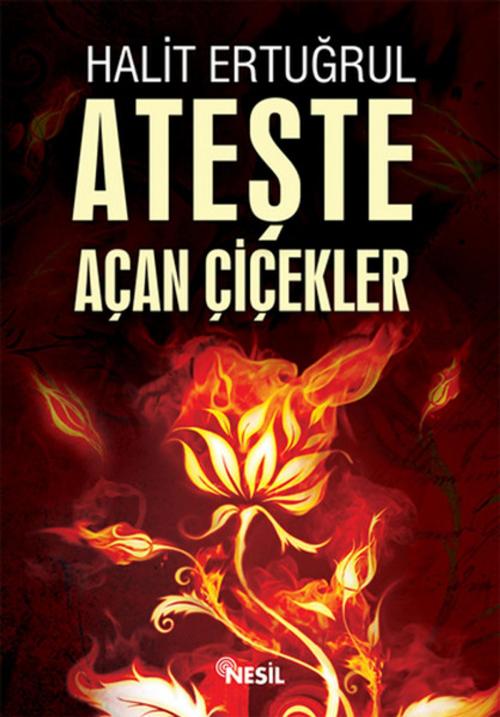 Cover of the book Ateşte Açan Çiçekler by Halit Ertuğrul, Nesil Yayınları
